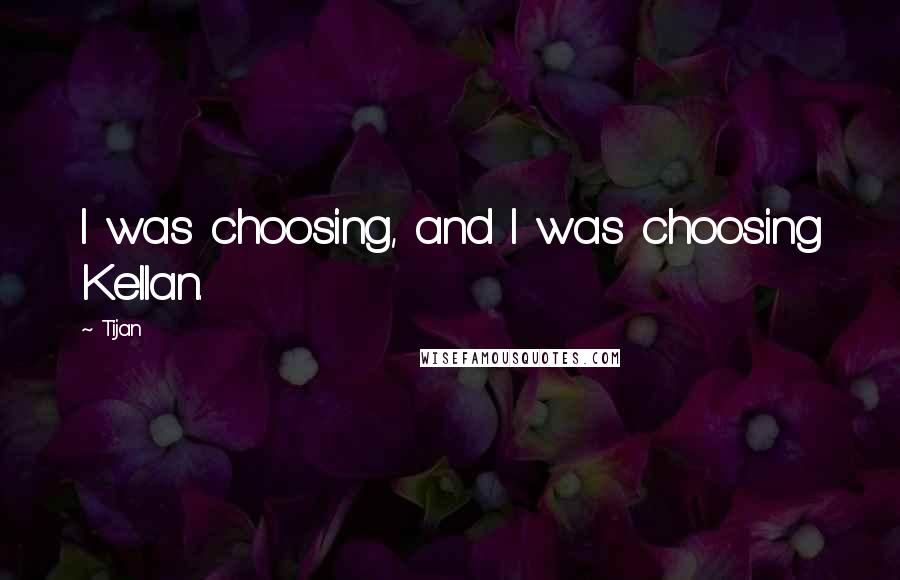 Tijan Quotes: I was choosing, and I was choosing Kellan.