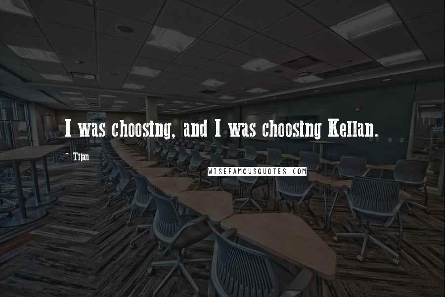 Tijan Quotes: I was choosing, and I was choosing Kellan.