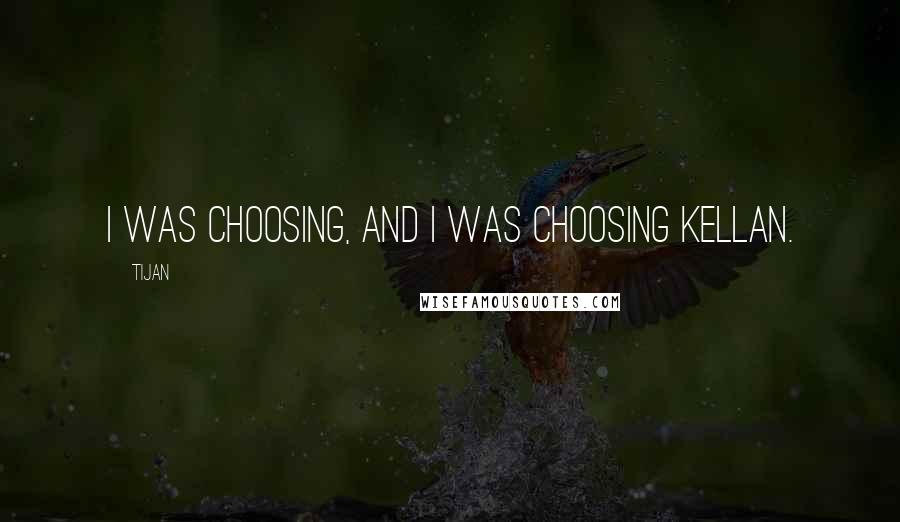 Tijan Quotes: I was choosing, and I was choosing Kellan.