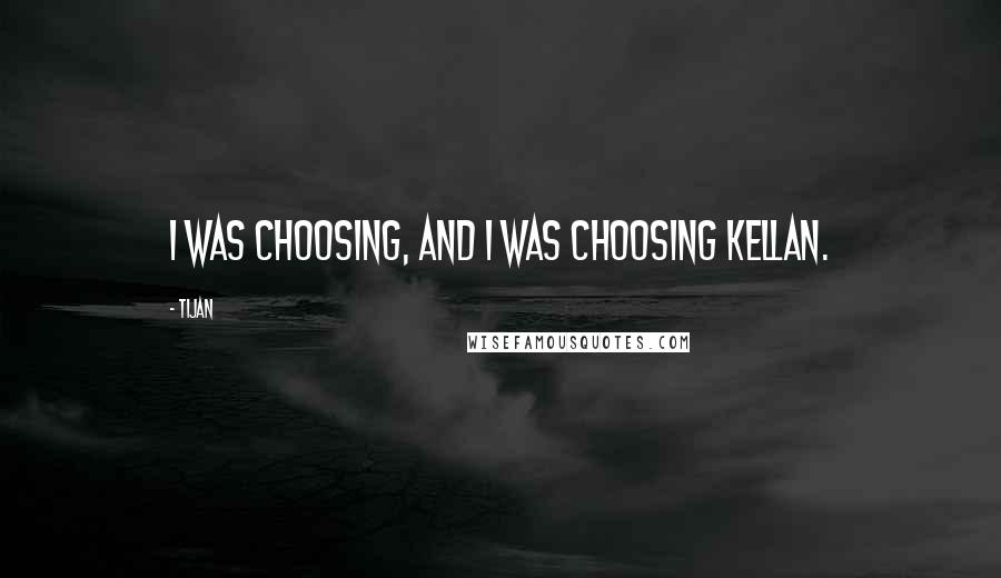 Tijan Quotes: I was choosing, and I was choosing Kellan.