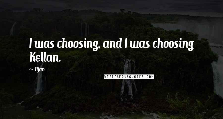 Tijan Quotes: I was choosing, and I was choosing Kellan.