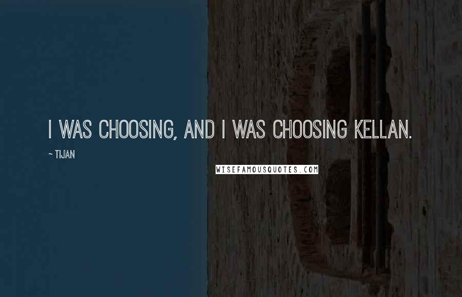 Tijan Quotes: I was choosing, and I was choosing Kellan.