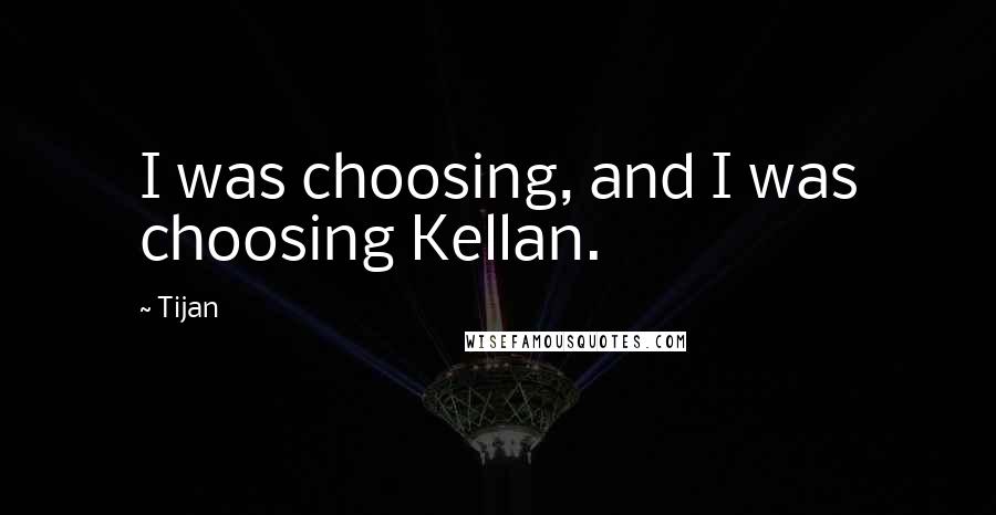 Tijan Quotes: I was choosing, and I was choosing Kellan.