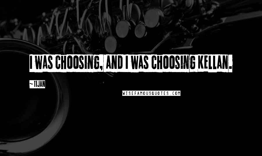 Tijan Quotes: I was choosing, and I was choosing Kellan.