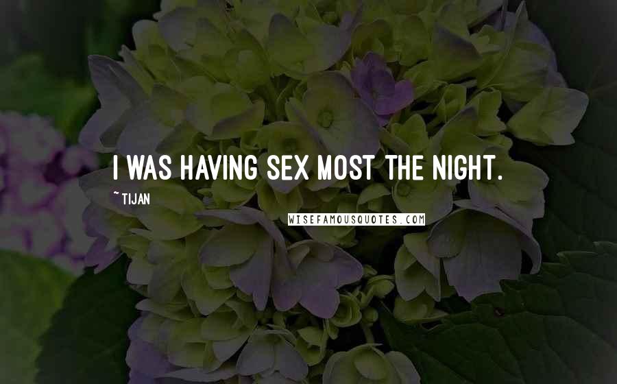 Tijan Quotes: I was having sex most the night.