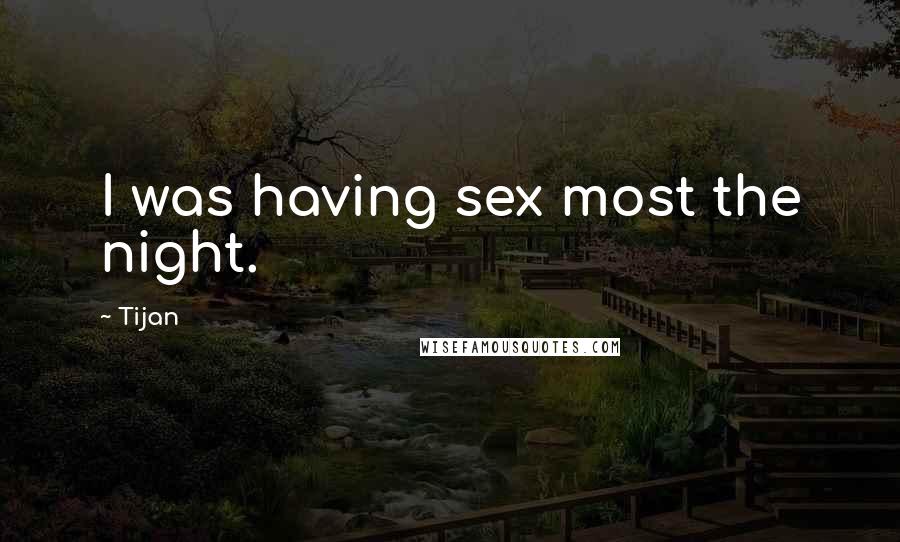 Tijan Quotes: I was having sex most the night.