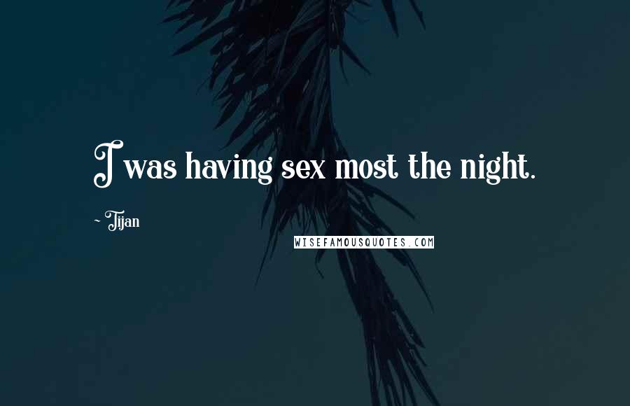 Tijan Quotes: I was having sex most the night.