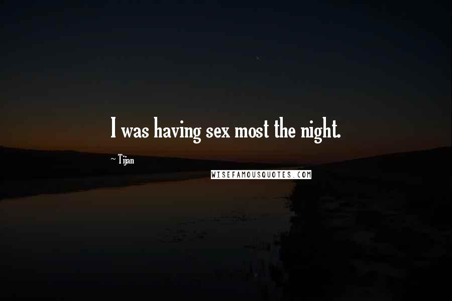 Tijan Quotes: I was having sex most the night.
