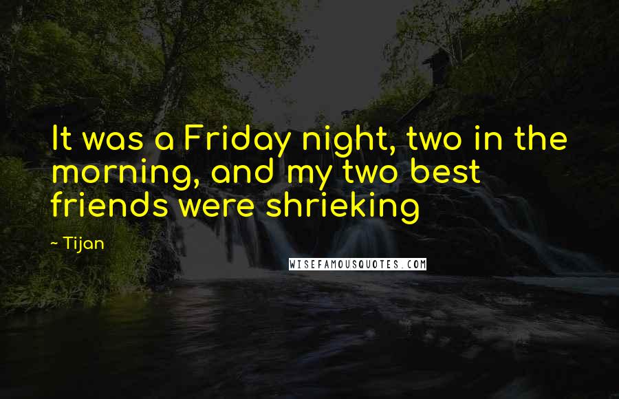 Tijan Quotes: It was a Friday night, two in the morning, and my two best friends were shrieking