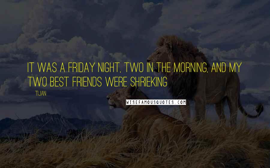 Tijan Quotes: It was a Friday night, two in the morning, and my two best friends were shrieking