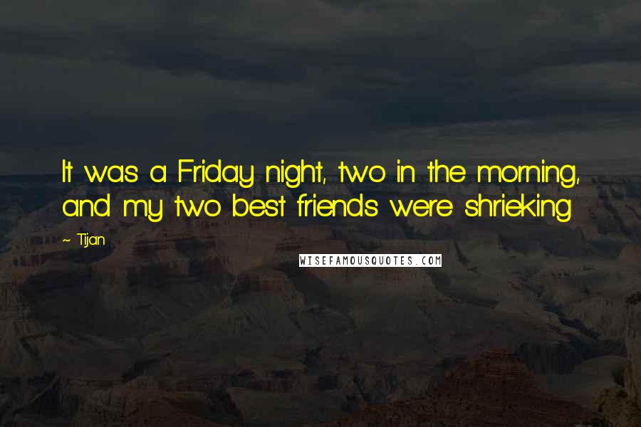 Tijan Quotes: It was a Friday night, two in the morning, and my two best friends were shrieking