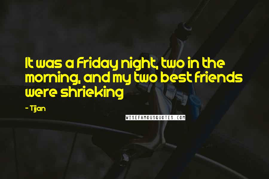 Tijan Quotes: It was a Friday night, two in the morning, and my two best friends were shrieking