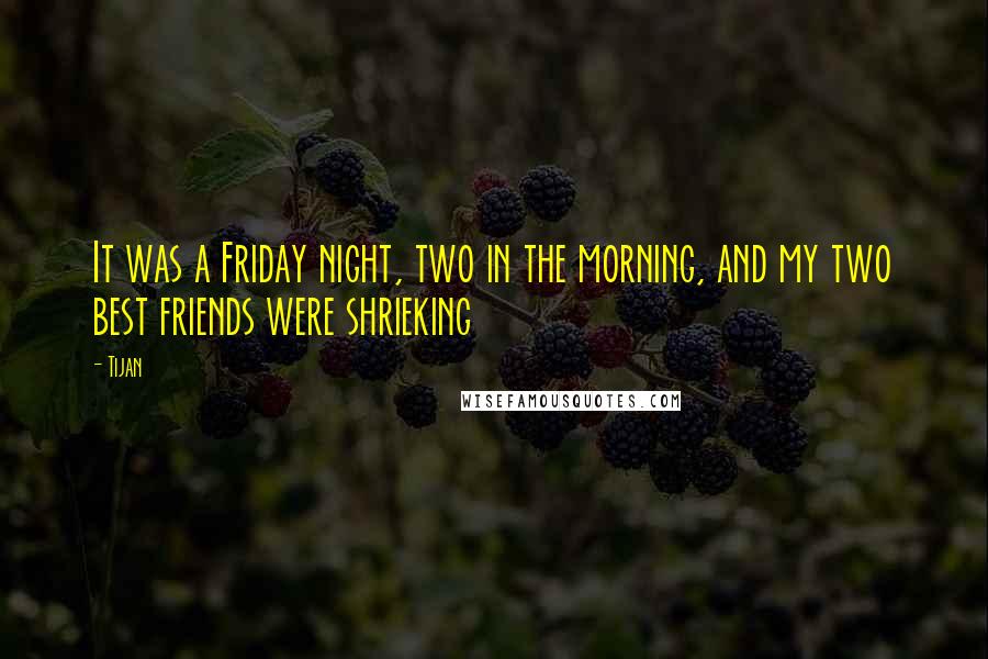 Tijan Quotes: It was a Friday night, two in the morning, and my two best friends were shrieking