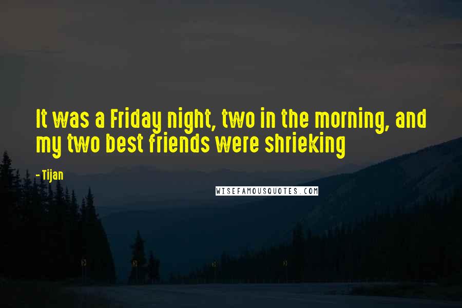 Tijan Quotes: It was a Friday night, two in the morning, and my two best friends were shrieking