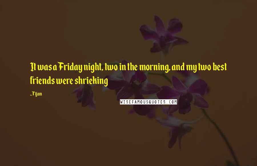 Tijan Quotes: It was a Friday night, two in the morning, and my two best friends were shrieking