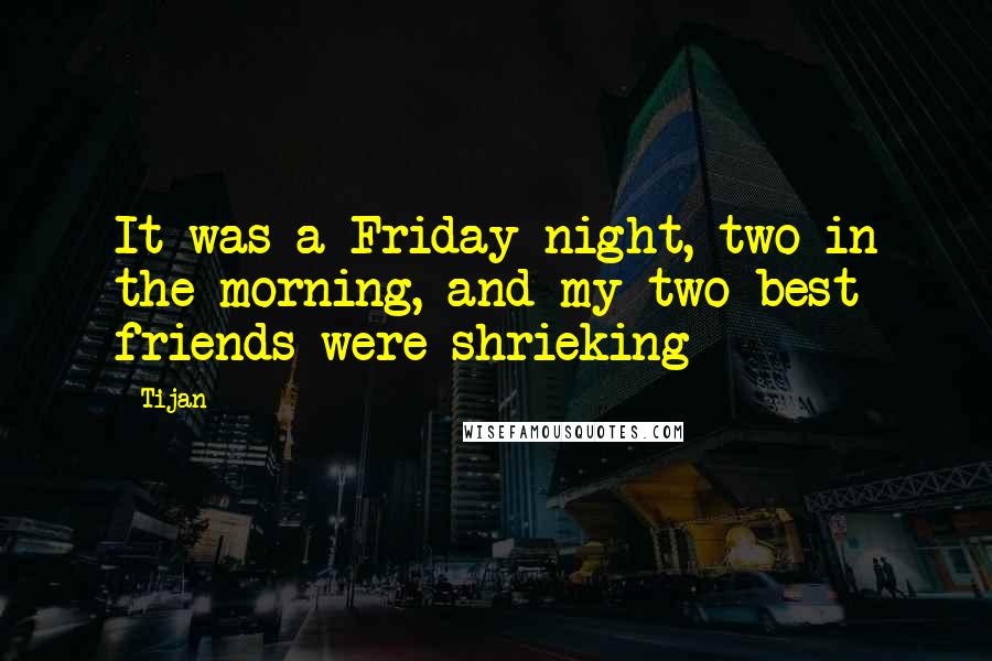Tijan Quotes: It was a Friday night, two in the morning, and my two best friends were shrieking