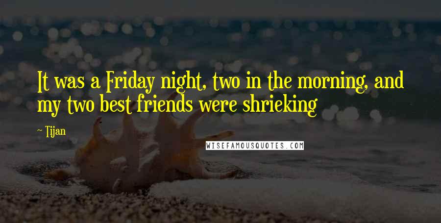 Tijan Quotes: It was a Friday night, two in the morning, and my two best friends were shrieking