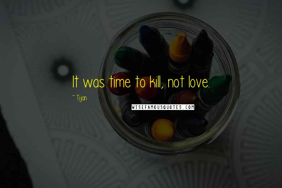 Tijan Quotes: It was time to kill, not love.