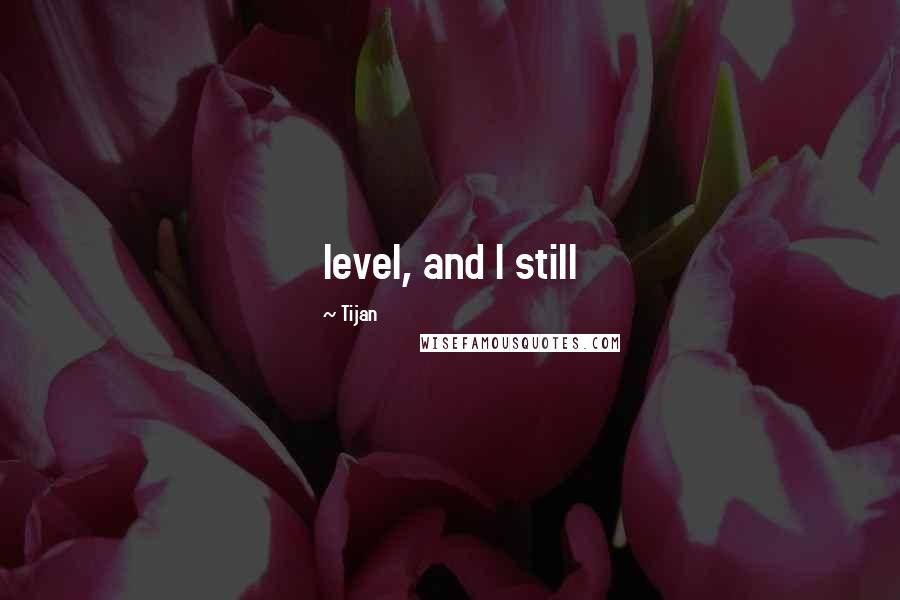 Tijan Quotes: level, and I still