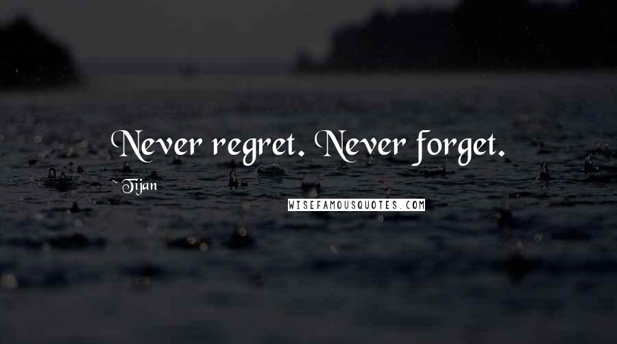 Tijan Quotes: Never regret. Never forget.