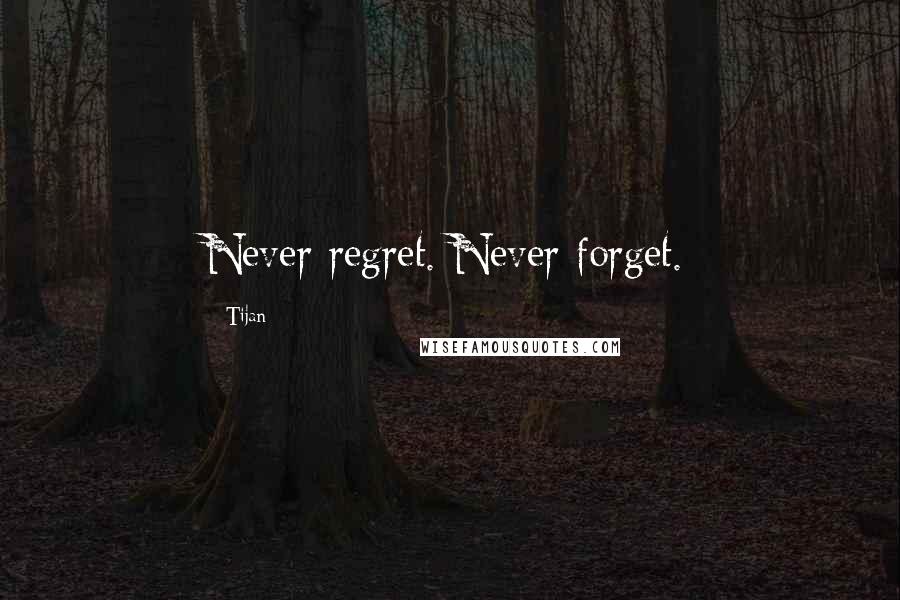 Tijan Quotes: Never regret. Never forget.