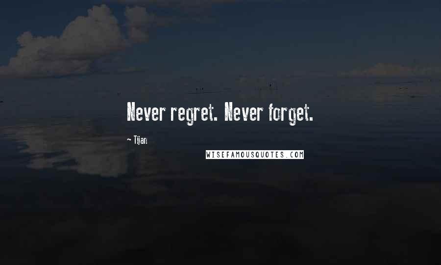 Tijan Quotes: Never regret. Never forget.