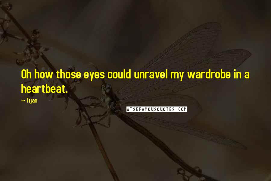 Tijan Quotes: Oh how those eyes could unravel my wardrobe in a heartbeat.