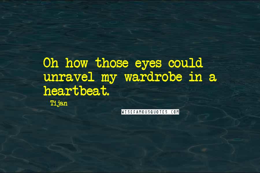 Tijan Quotes: Oh how those eyes could unravel my wardrobe in a heartbeat.