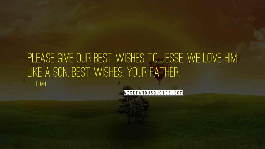 Tijan Quotes: Please give our best wishes to Jesse. We love him like a son. Best wishes, your father.