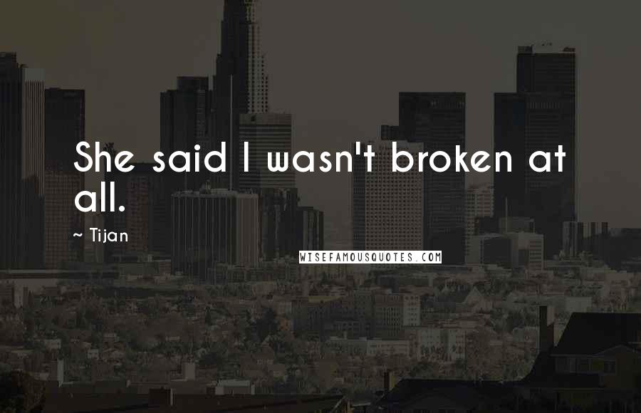 Tijan Quotes: She said I wasn't broken at all.