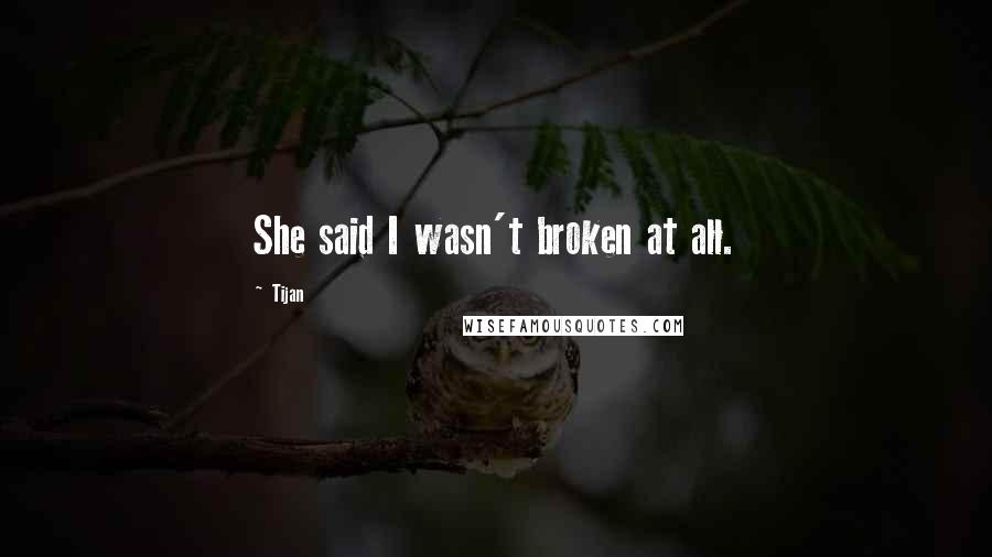 Tijan Quotes: She said I wasn't broken at all.