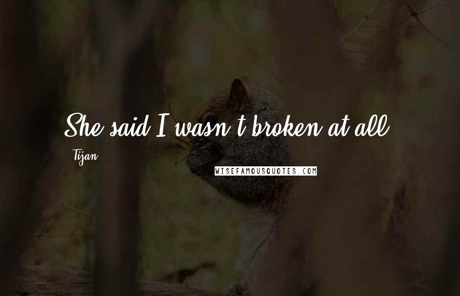 Tijan Quotes: She said I wasn't broken at all.