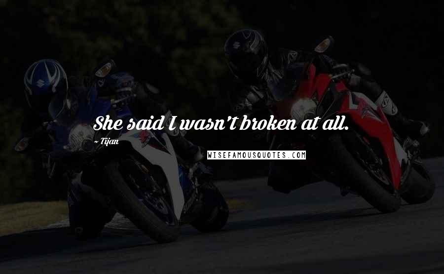 Tijan Quotes: She said I wasn't broken at all.