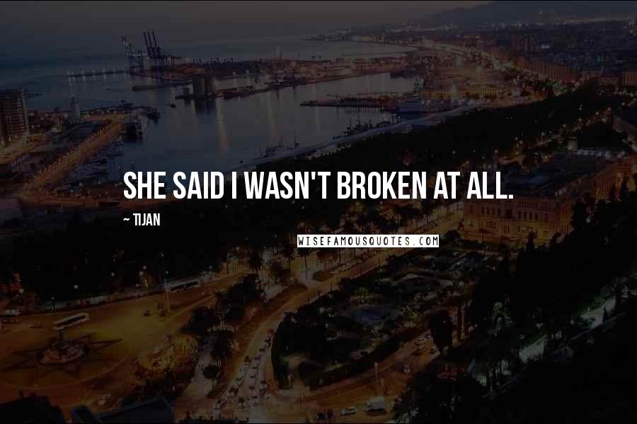 Tijan Quotes: She said I wasn't broken at all.