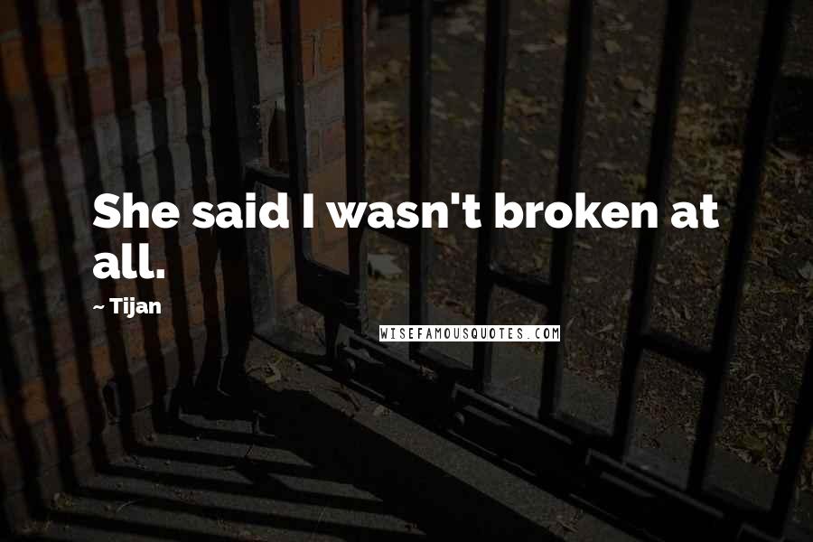 Tijan Quotes: She said I wasn't broken at all.