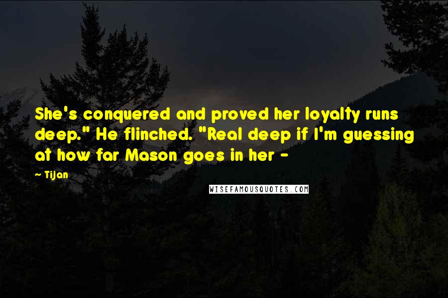 Tijan Quotes: She's conquered and proved her loyalty runs deep." He flinched. "Real deep if I'm guessing at how far Mason goes in her - 