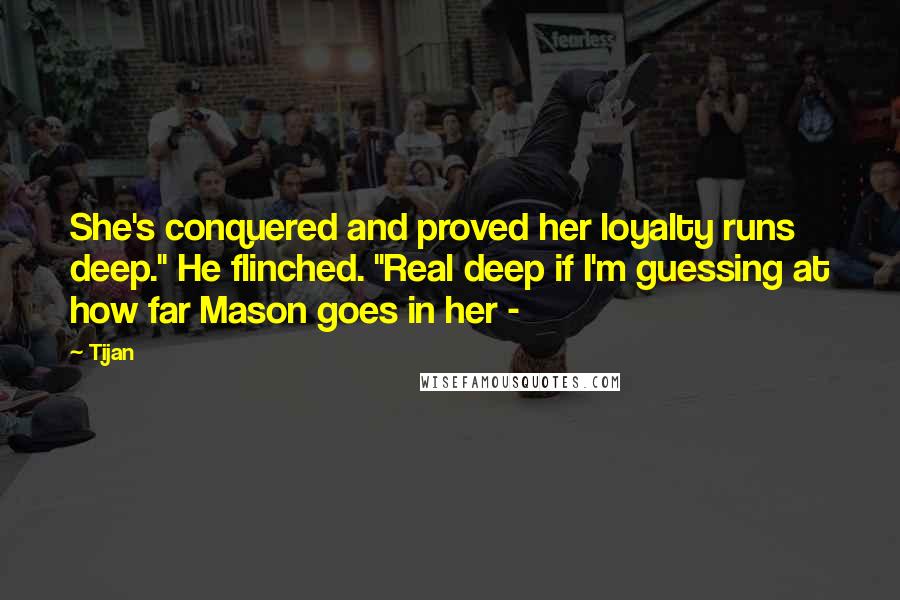 Tijan Quotes: She's conquered and proved her loyalty runs deep." He flinched. "Real deep if I'm guessing at how far Mason goes in her - 