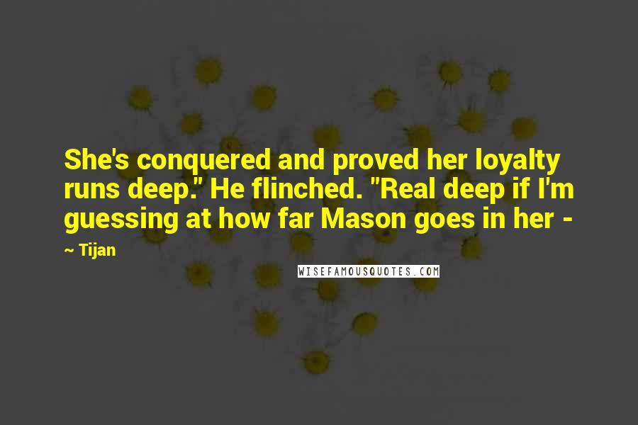 Tijan Quotes: She's conquered and proved her loyalty runs deep." He flinched. "Real deep if I'm guessing at how far Mason goes in her - 