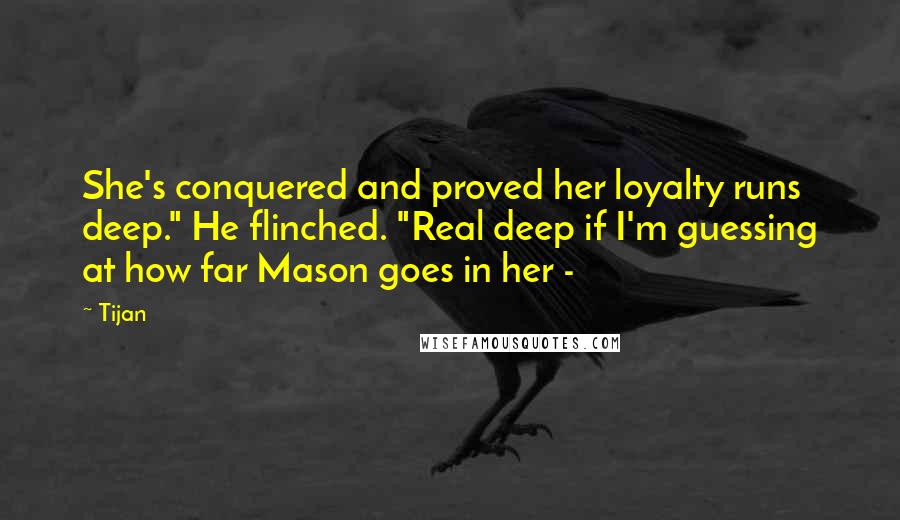 Tijan Quotes: She's conquered and proved her loyalty runs deep." He flinched. "Real deep if I'm guessing at how far Mason goes in her - 