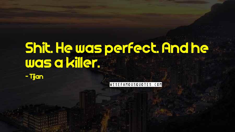 Tijan Quotes: Shit. He was perfect. And he was a killer.