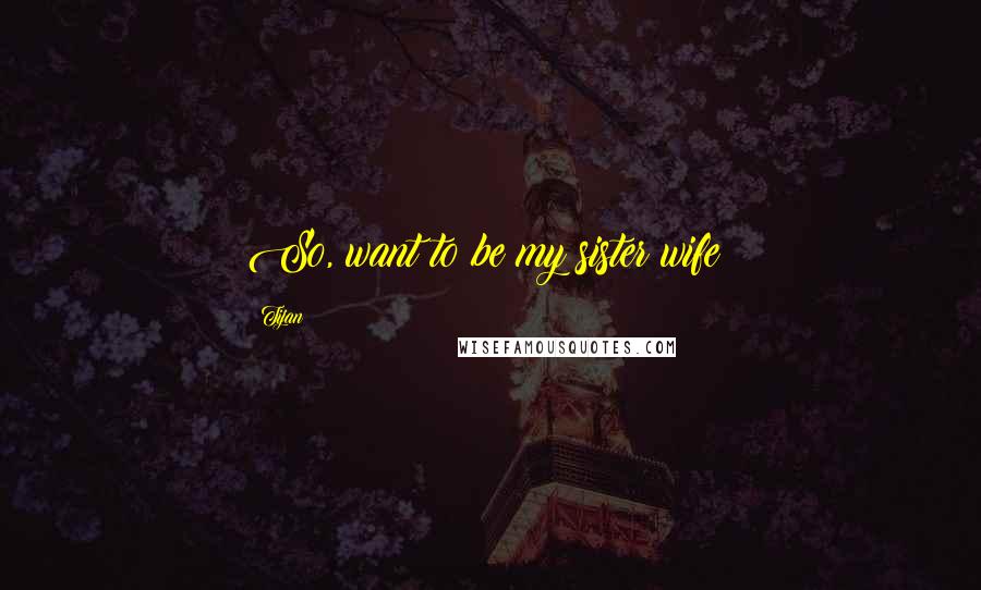 Tijan Quotes: So, want to be my sister wife?
