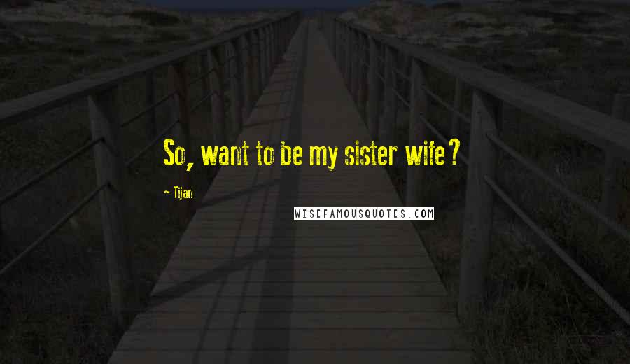 Tijan Quotes: So, want to be my sister wife?