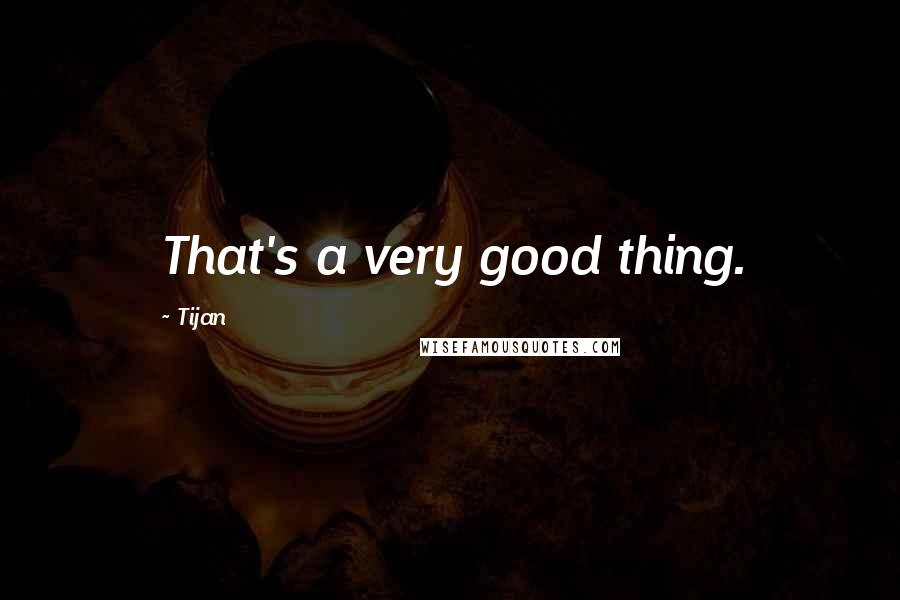 Tijan Quotes: That's a very good thing.