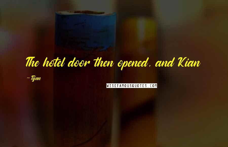 Tijan Quotes: The hotel door then opened, and Kian