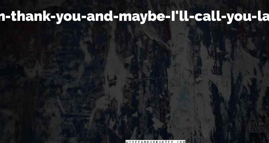 Tijan Quotes: the wham-bam-thank-you-and-maybe-I'll-call-you-later-ma'am vibe from him? That's called a Loganism,
