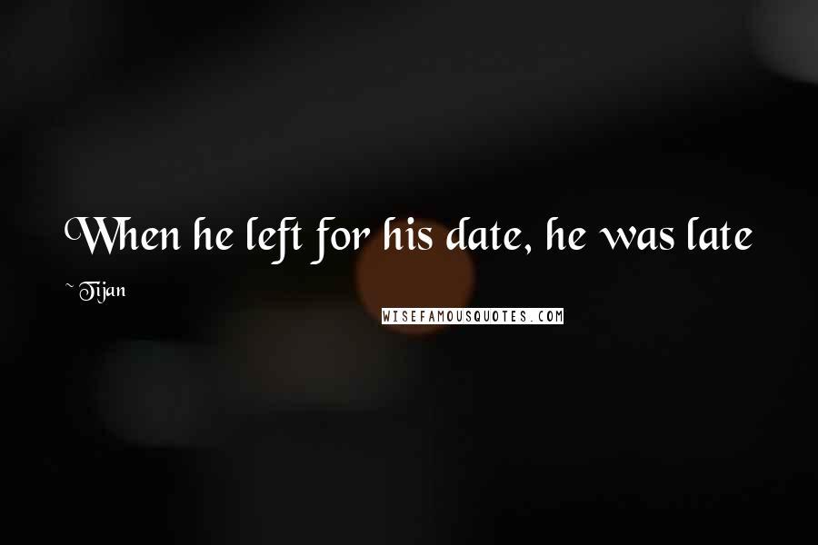 Tijan Quotes: When he left for his date, he was late