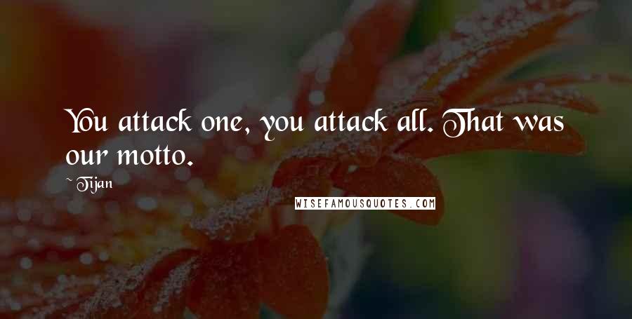 Tijan Quotes: You attack one, you attack all. That was our motto.