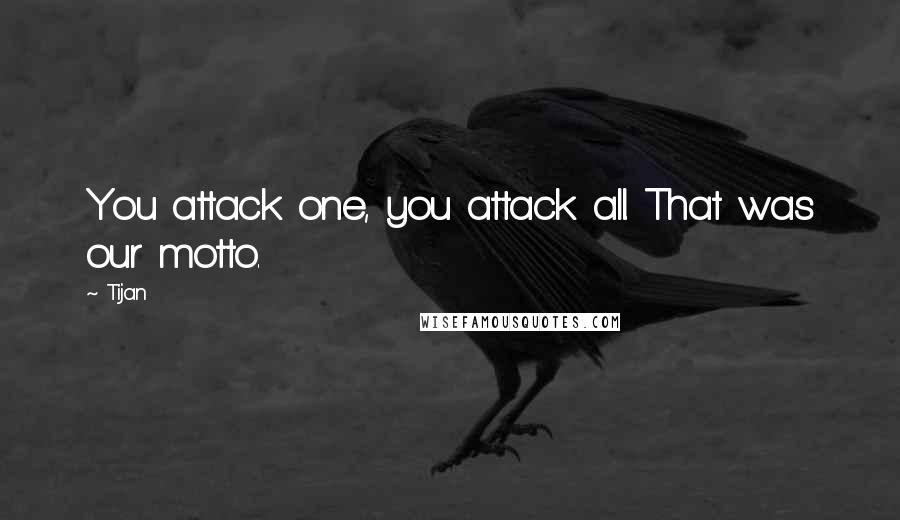 Tijan Quotes: You attack one, you attack all. That was our motto.