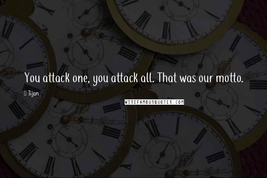 Tijan Quotes: You attack one, you attack all. That was our motto.