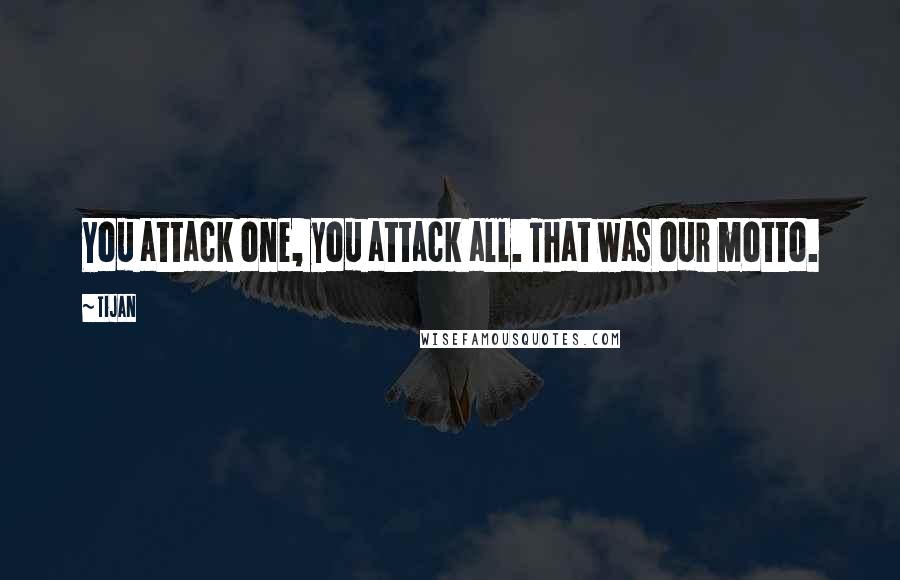 Tijan Quotes: You attack one, you attack all. That was our motto.